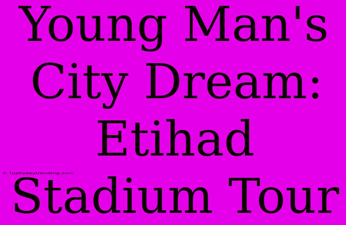 Young Man's City Dream: Etihad Stadium Tour