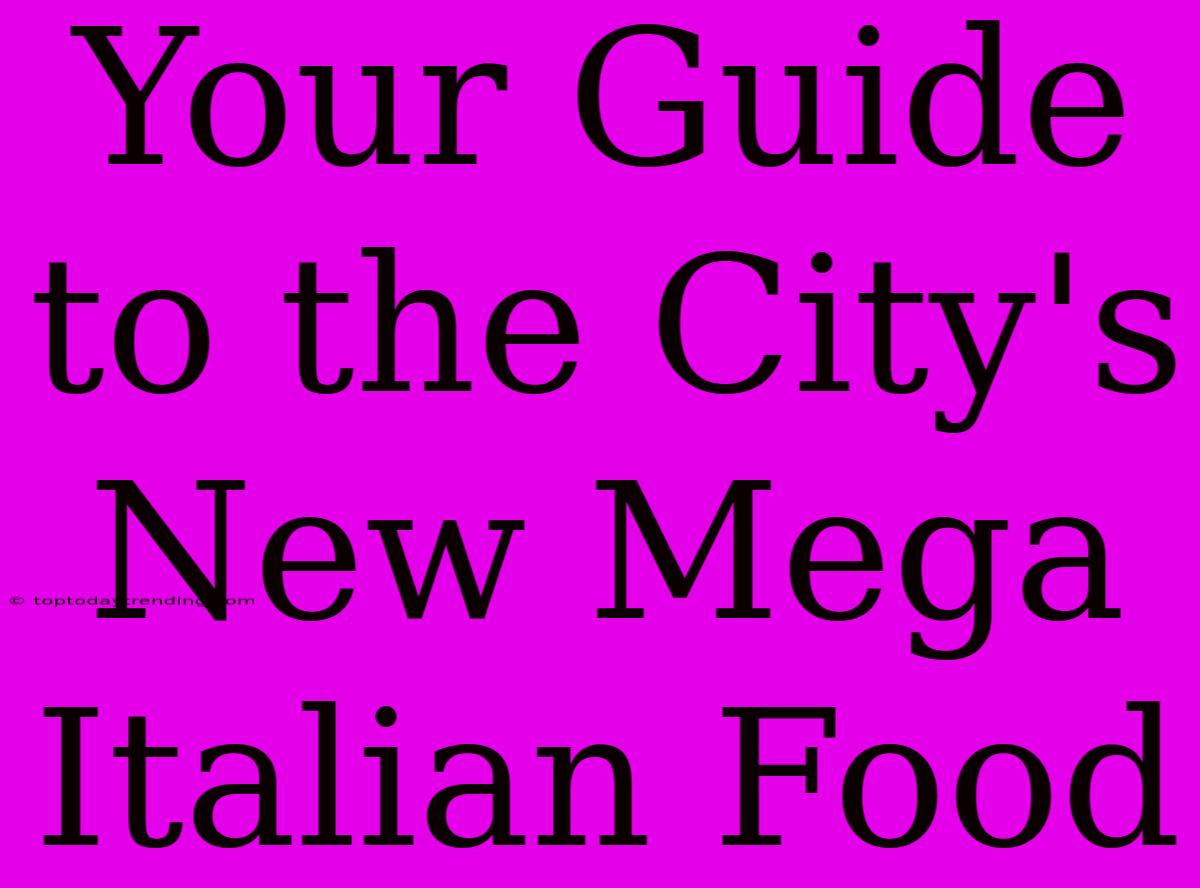 Your Guide To The City's New Mega Italian Food