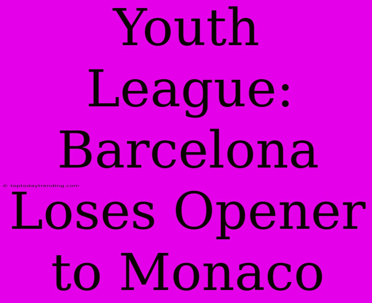 Youth League: Barcelona Loses Opener To Monaco