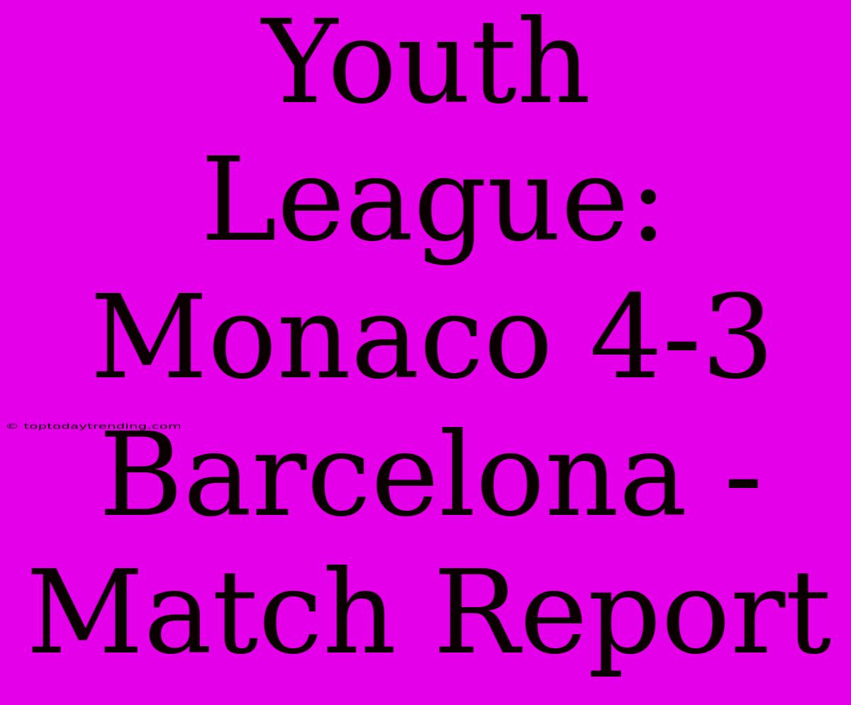 Youth League: Monaco 4-3 Barcelona - Match Report