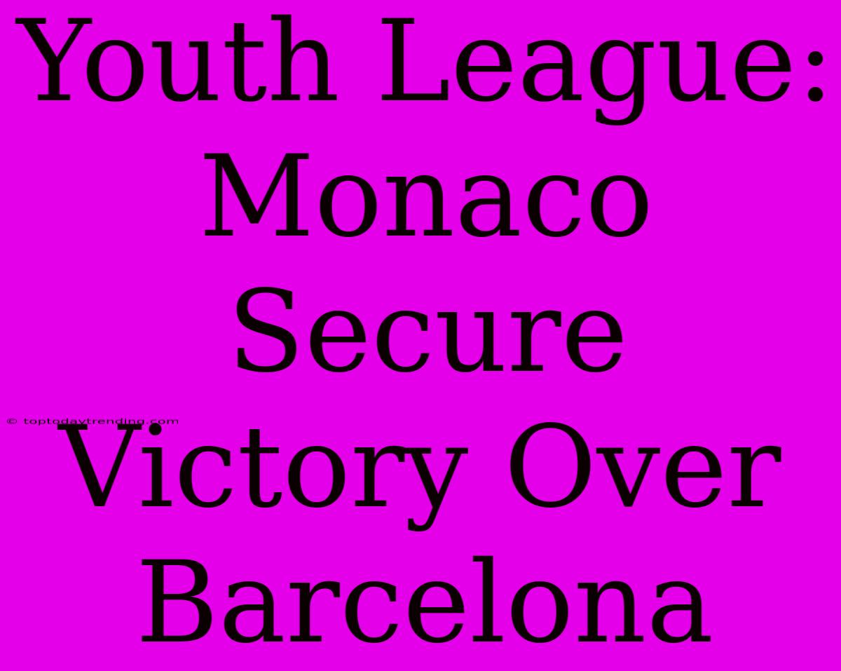 Youth League: Monaco Secure Victory Over Barcelona