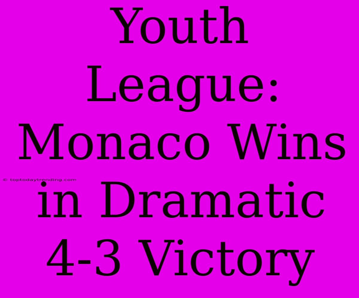 Youth League: Monaco Wins In Dramatic 4-3 Victory