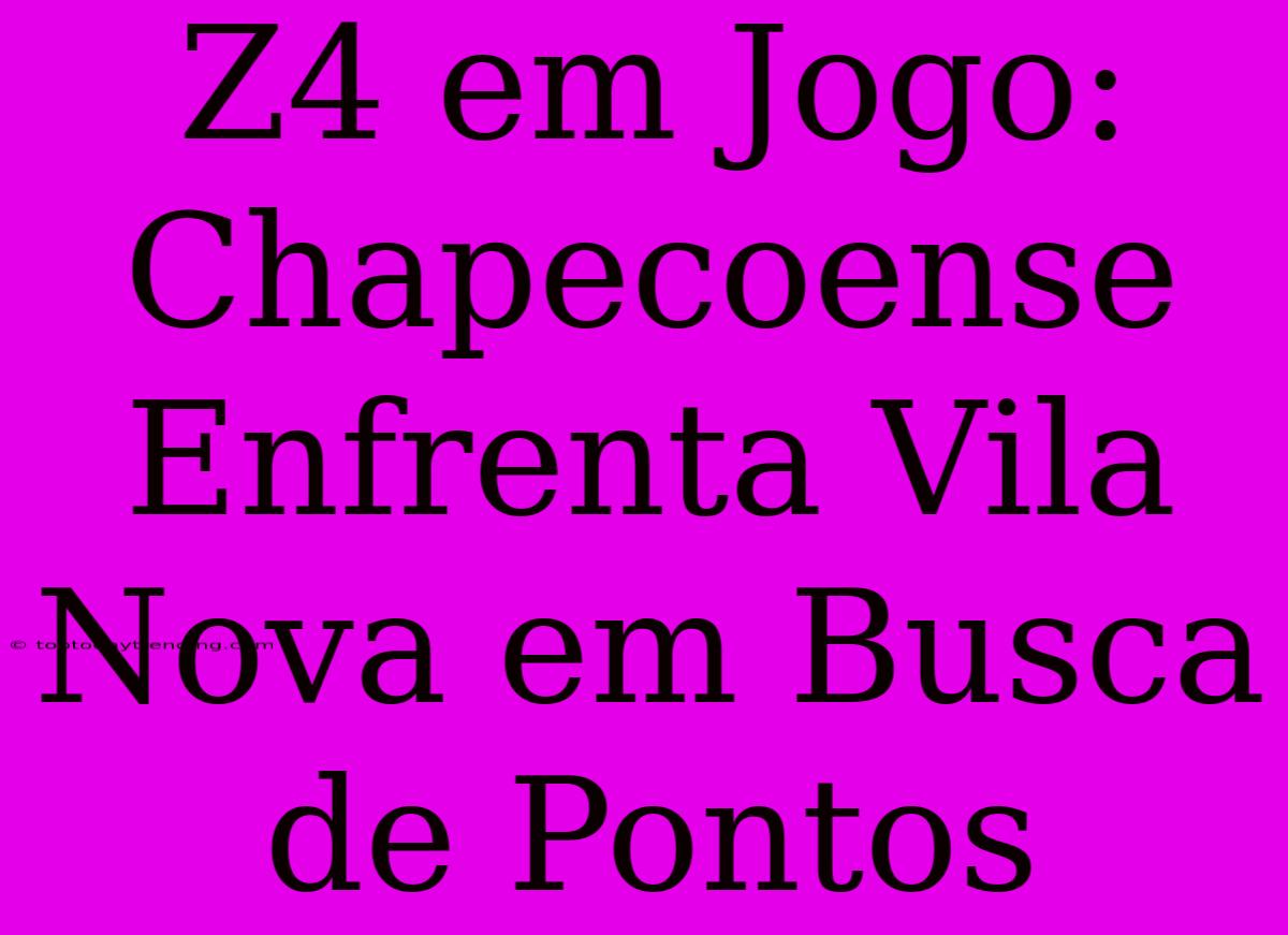 Z4 Em Jogo: Chapecoense Enfrenta Vila Nova Em Busca De Pontos