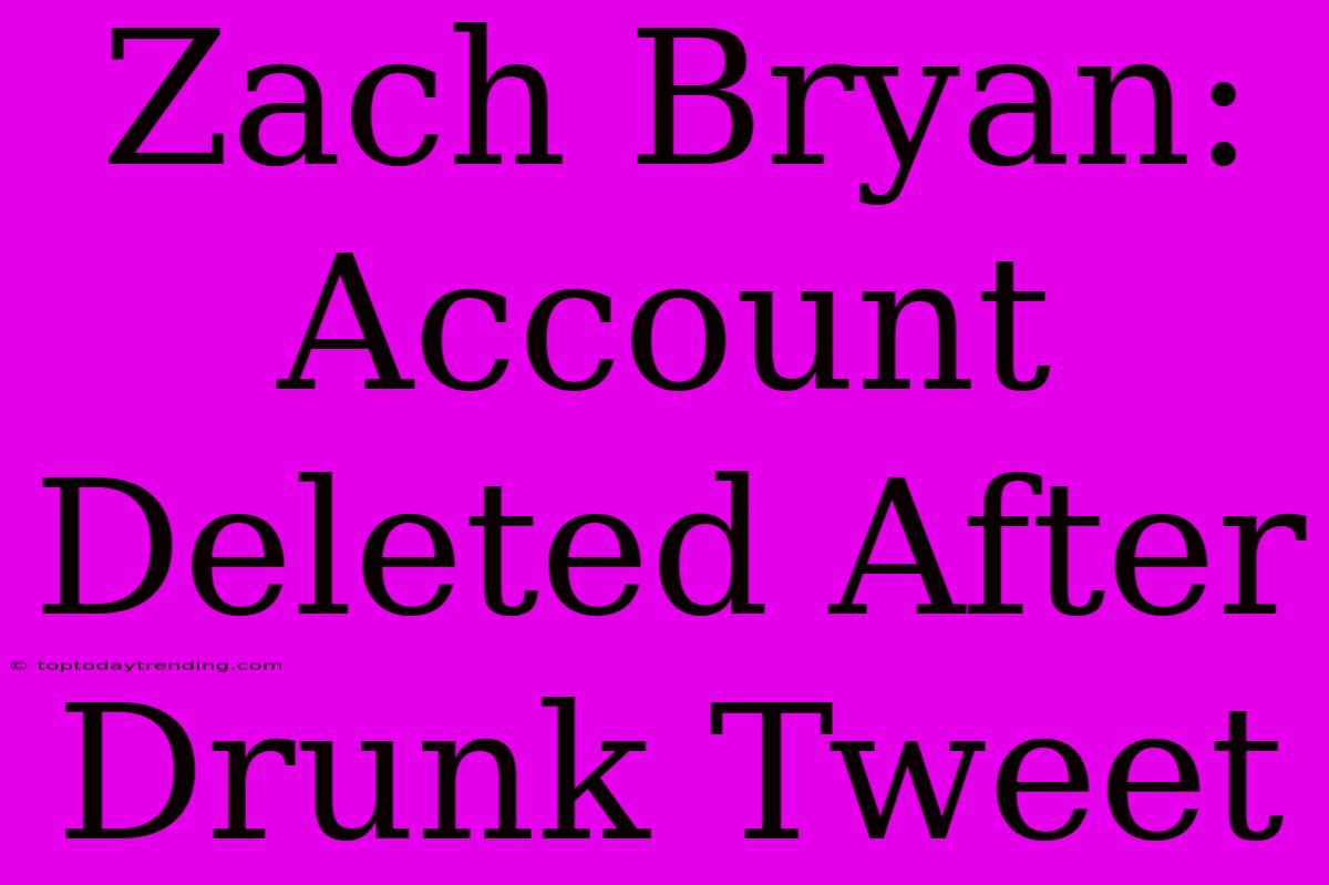 Zach Bryan:  Account Deleted After Drunk Tweet