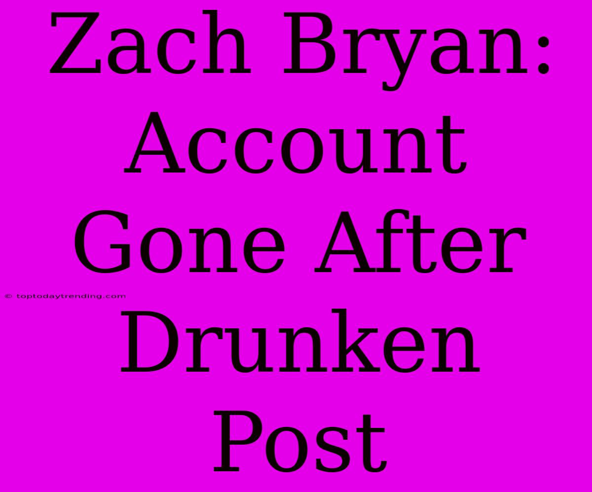 Zach Bryan: Account Gone After Drunken Post