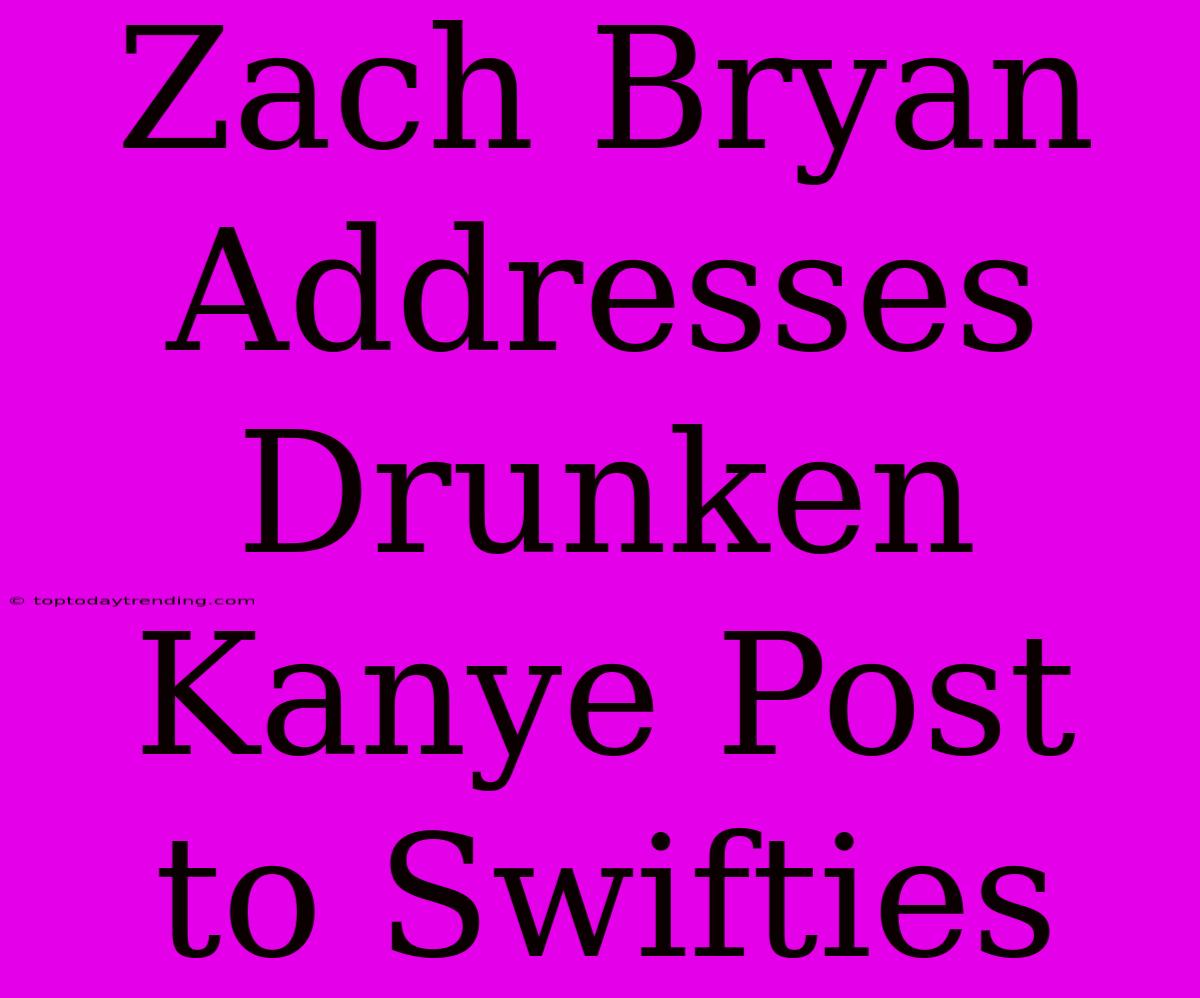 Zach Bryan Addresses Drunken Kanye Post To Swifties