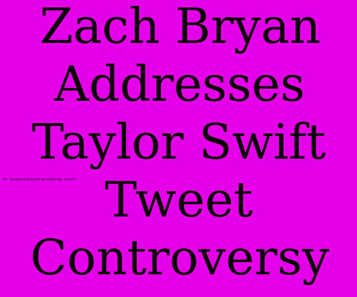 Zach Bryan Addresses Taylor Swift Tweet Controversy