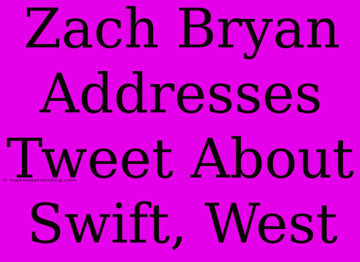 Zach Bryan Addresses Tweet About Swift, West