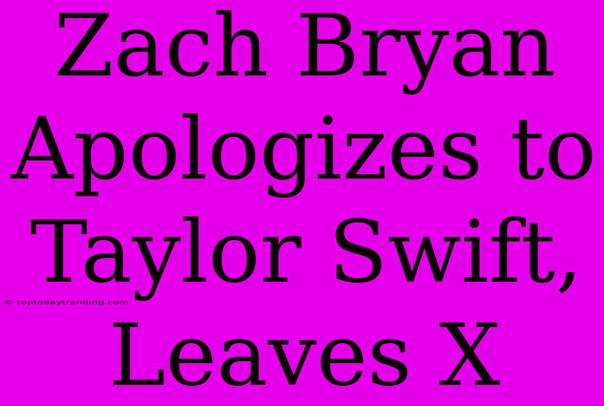 Zach Bryan Apologizes To Taylor Swift, Leaves X