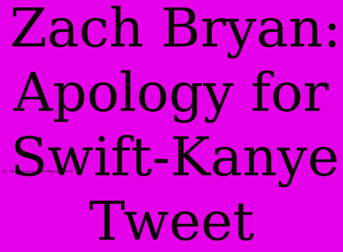 Zach Bryan: Apology For Swift-Kanye Tweet