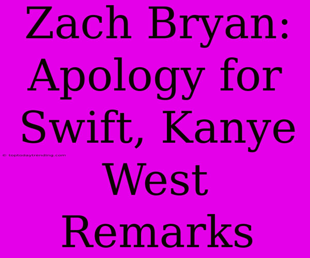 Zach Bryan: Apology For Swift, Kanye West Remarks