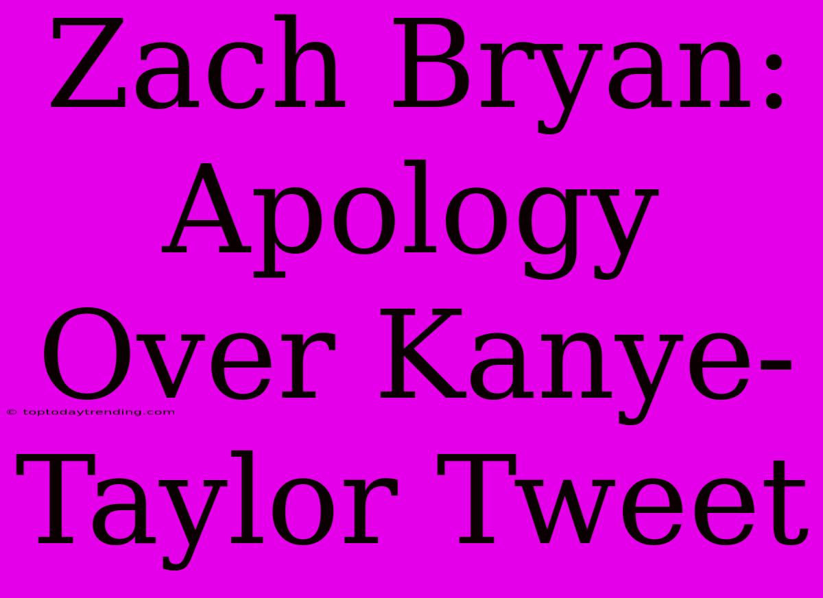 Zach Bryan: Apology Over Kanye-Taylor Tweet