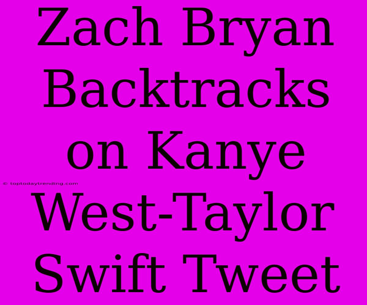 Zach Bryan Backtracks On Kanye West-Taylor Swift Tweet