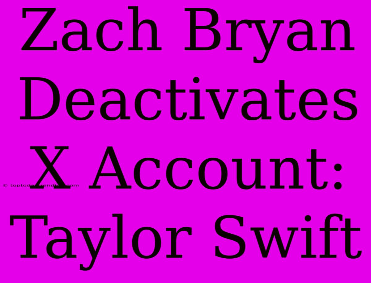 Zach Bryan Deactivates X Account: Taylor Swift