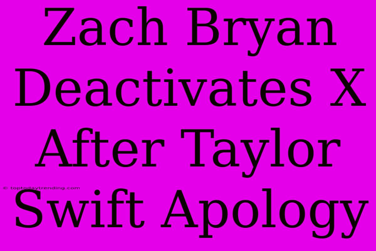 Zach Bryan Deactivates X After Taylor Swift Apology