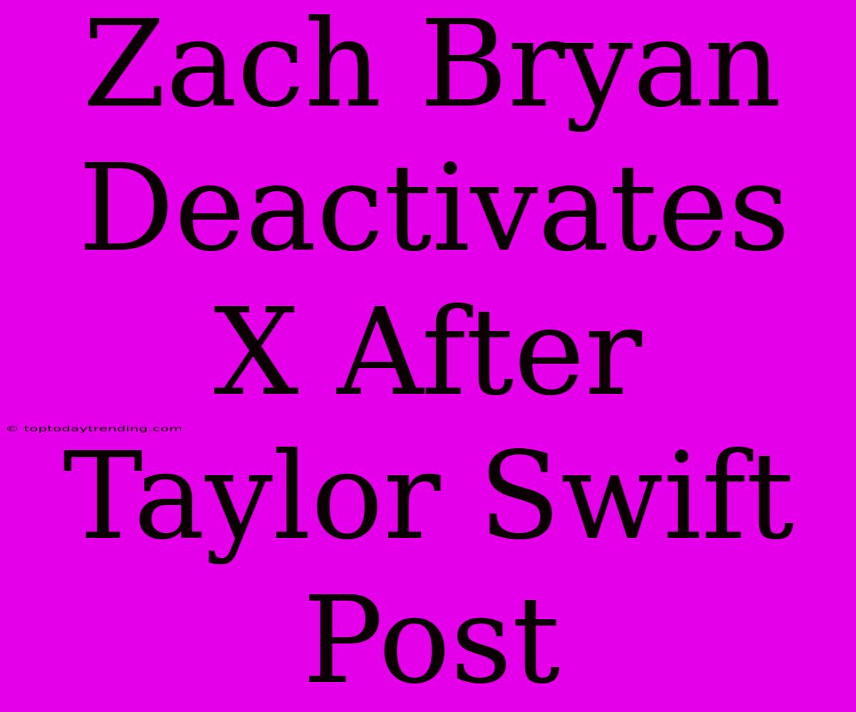 Zach Bryan Deactivates X After Taylor Swift Post