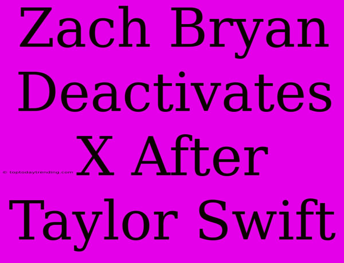 Zach Bryan Deactivates X After Taylor Swift