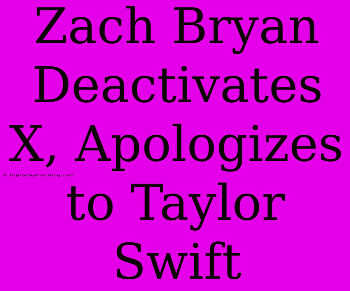 Zach Bryan Deactivates X, Apologizes To Taylor Swift