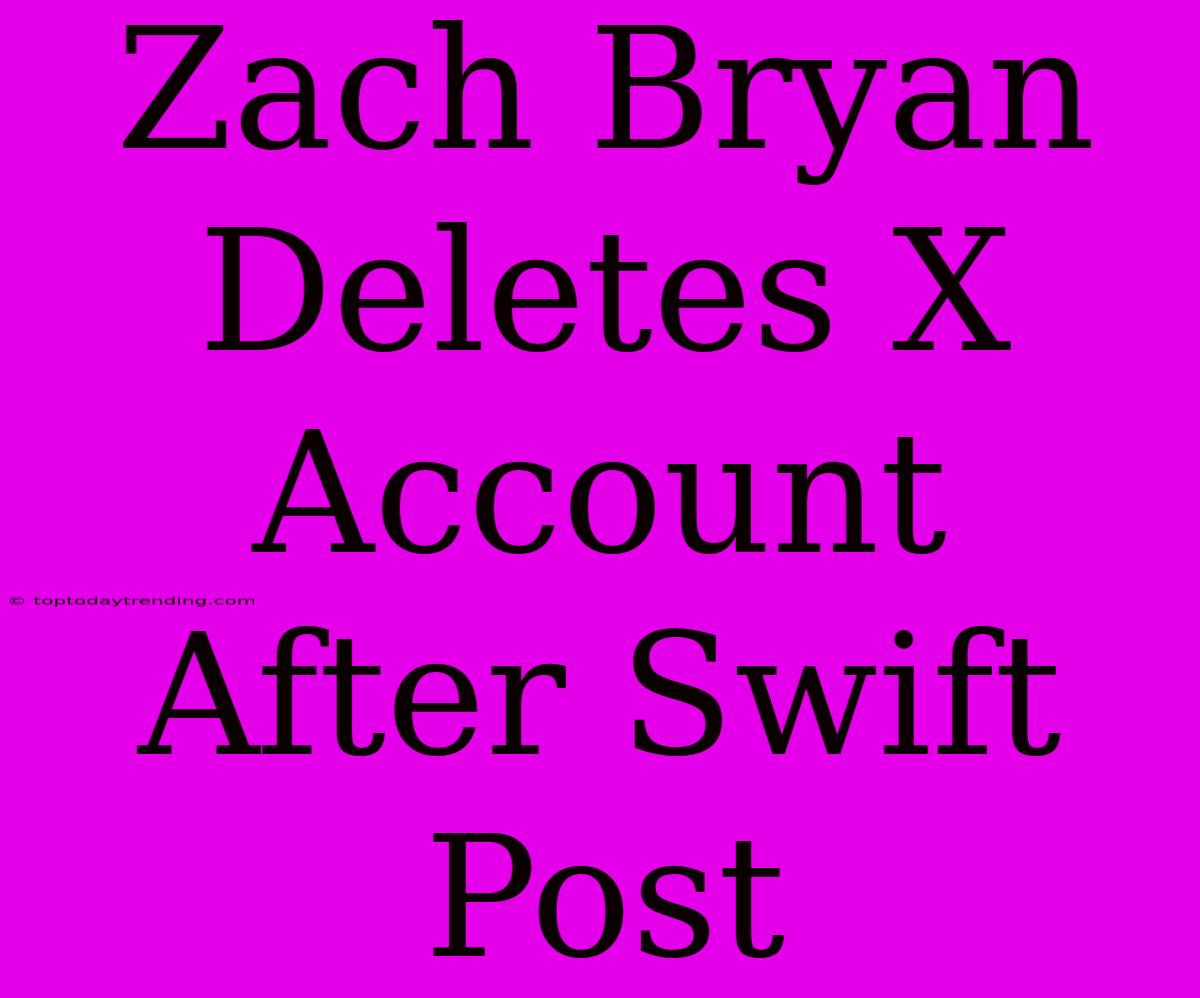 Zach Bryan Deletes X Account After Swift Post