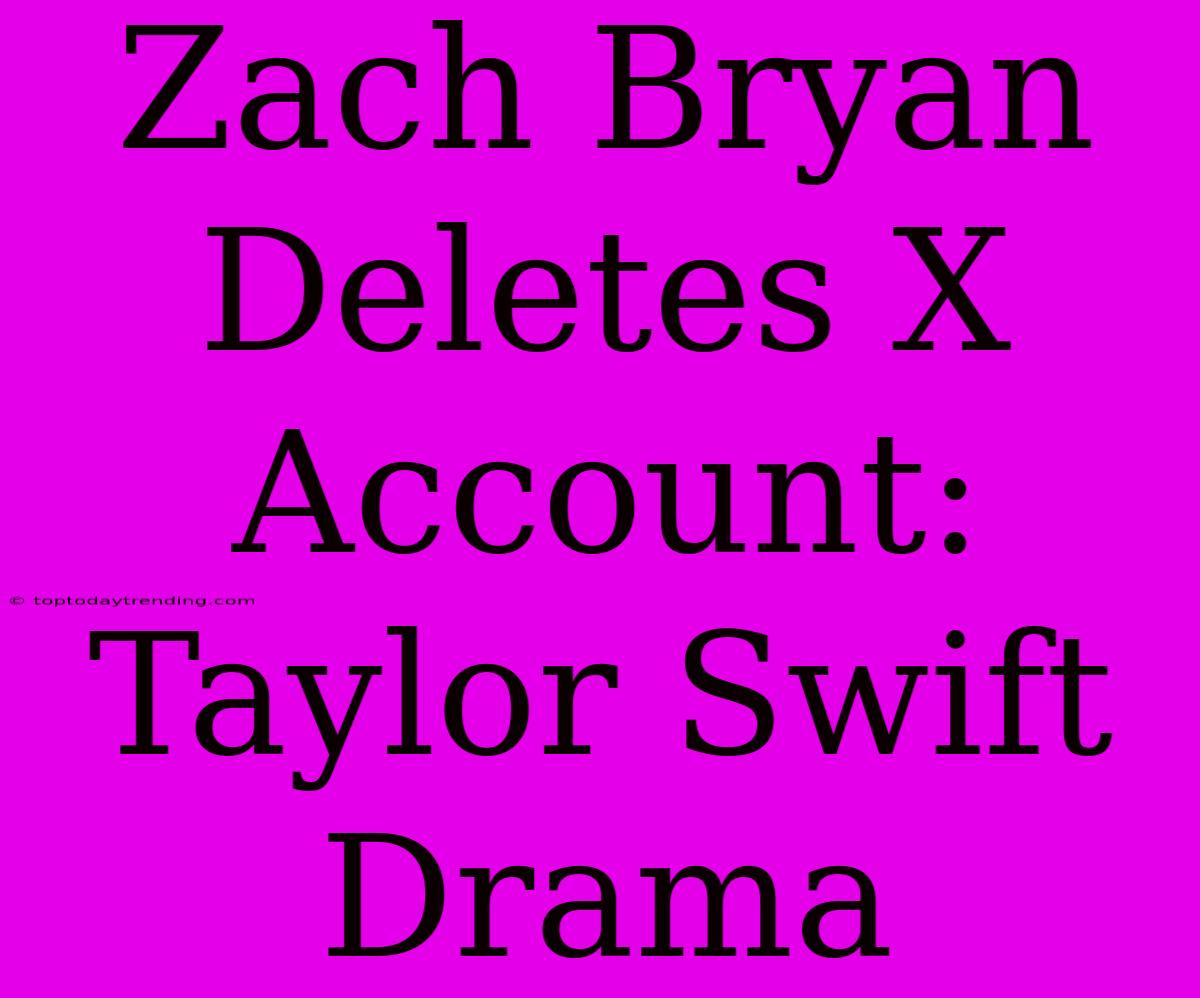 Zach Bryan Deletes X Account: Taylor Swift Drama