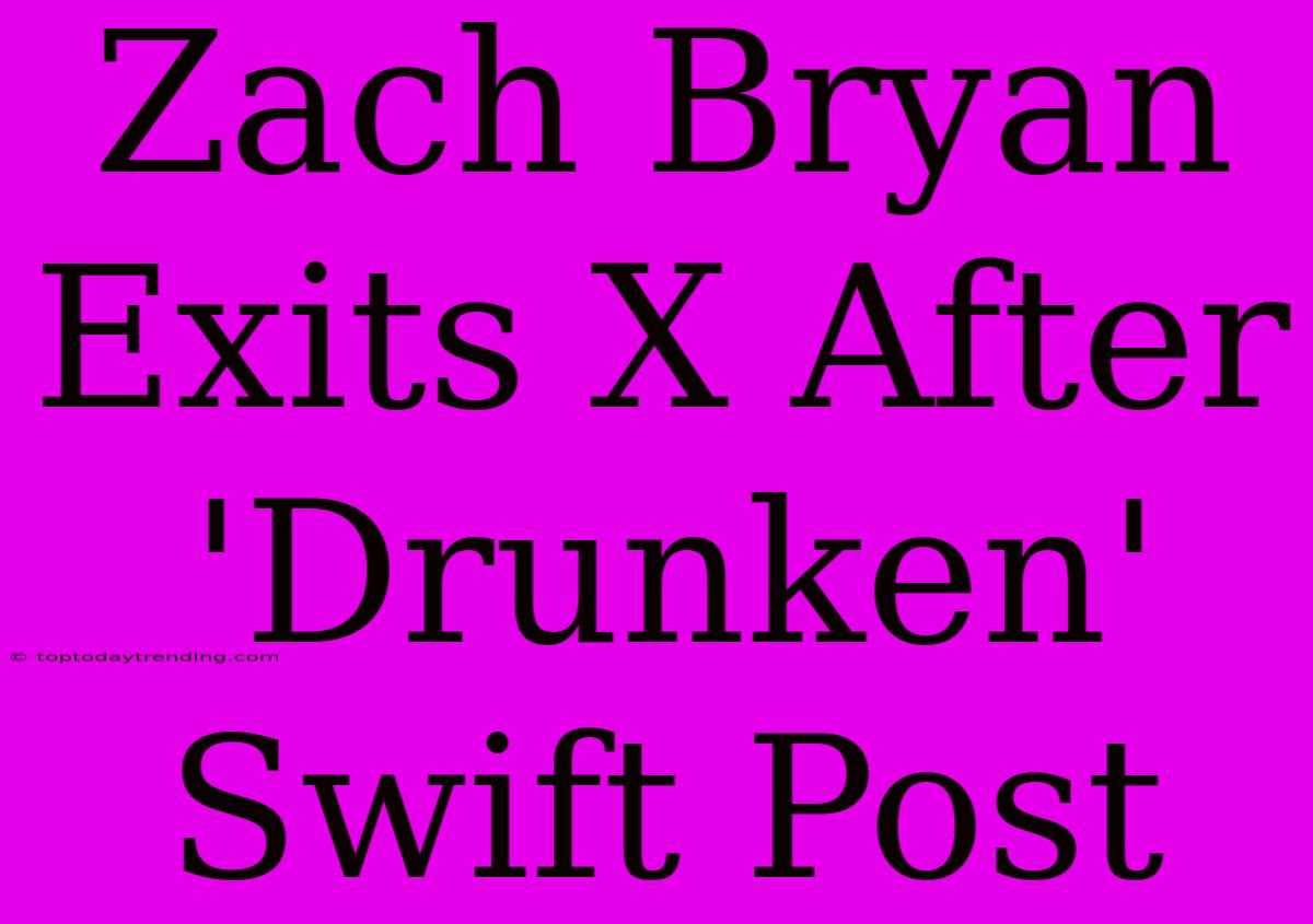 Zach Bryan Exits X After 'Drunken' Swift Post