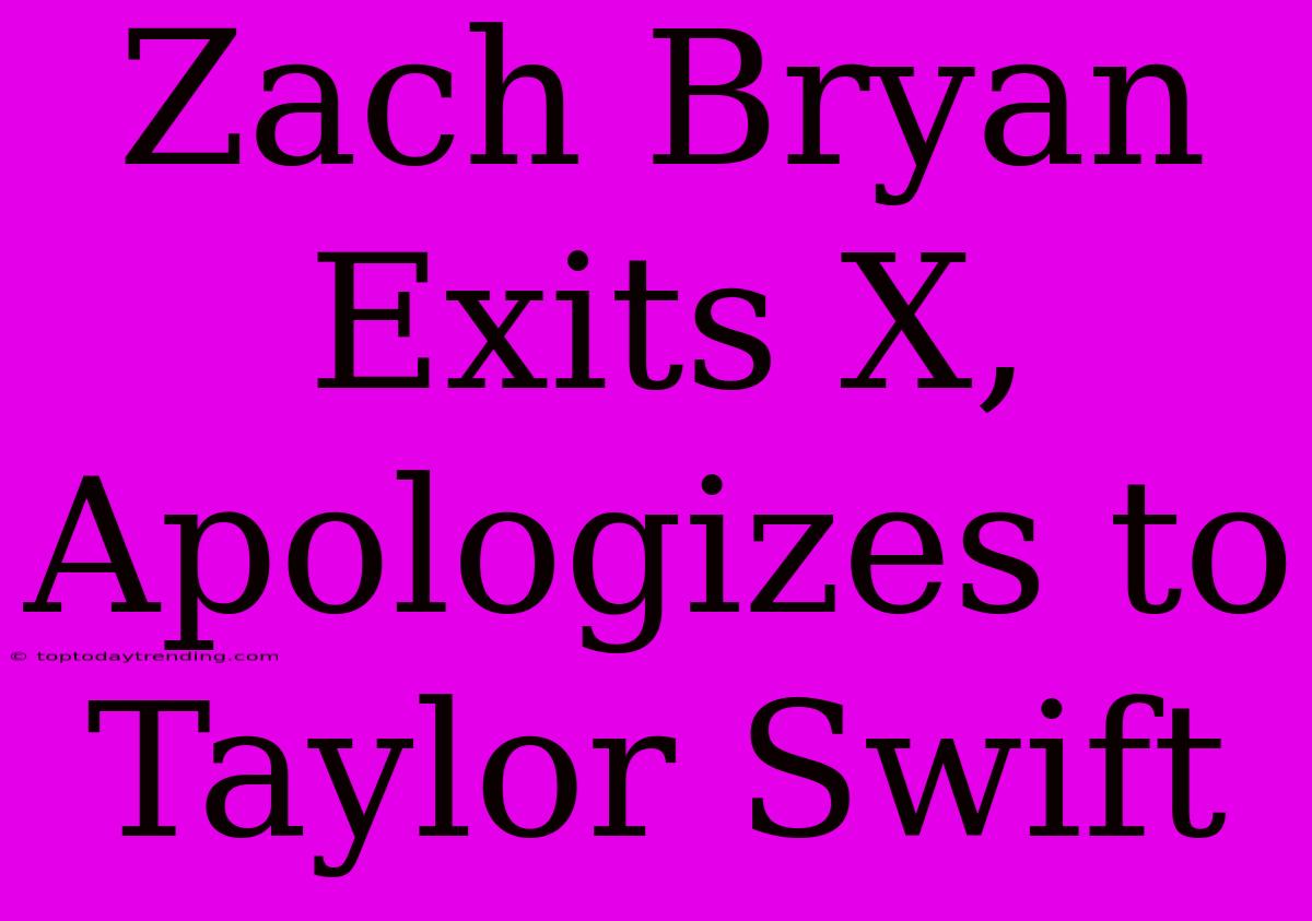 Zach Bryan Exits X, Apologizes To Taylor Swift