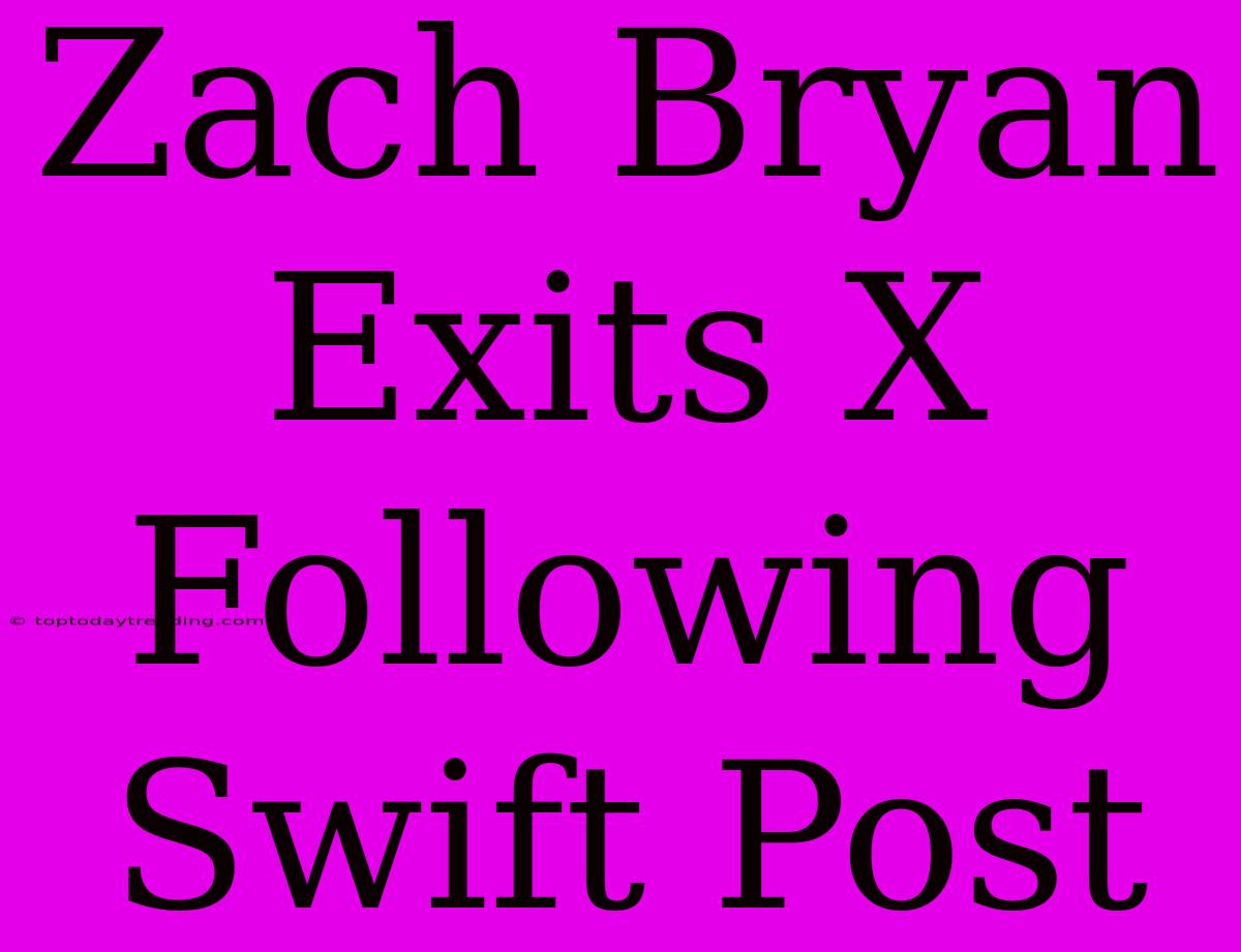 Zach Bryan Exits X Following Swift Post