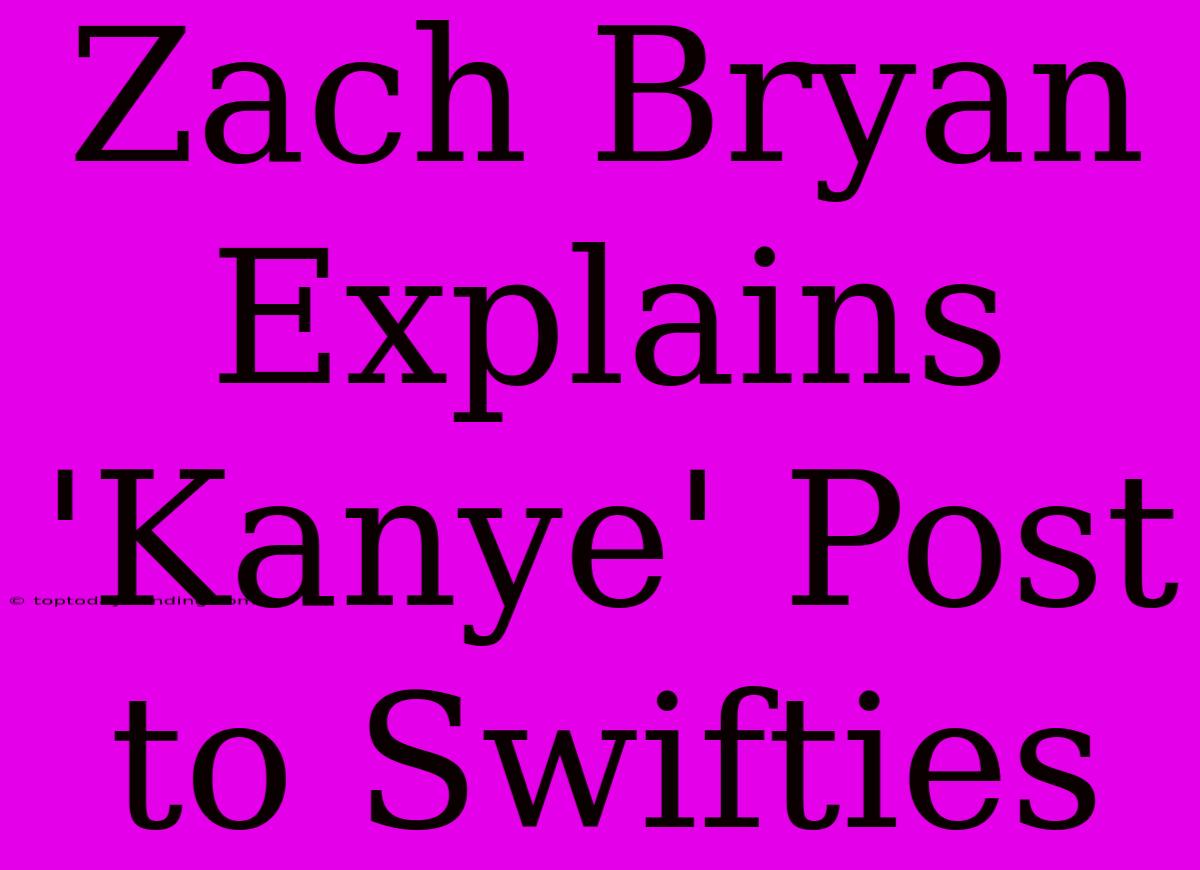 Zach Bryan Explains 'Kanye' Post To Swifties