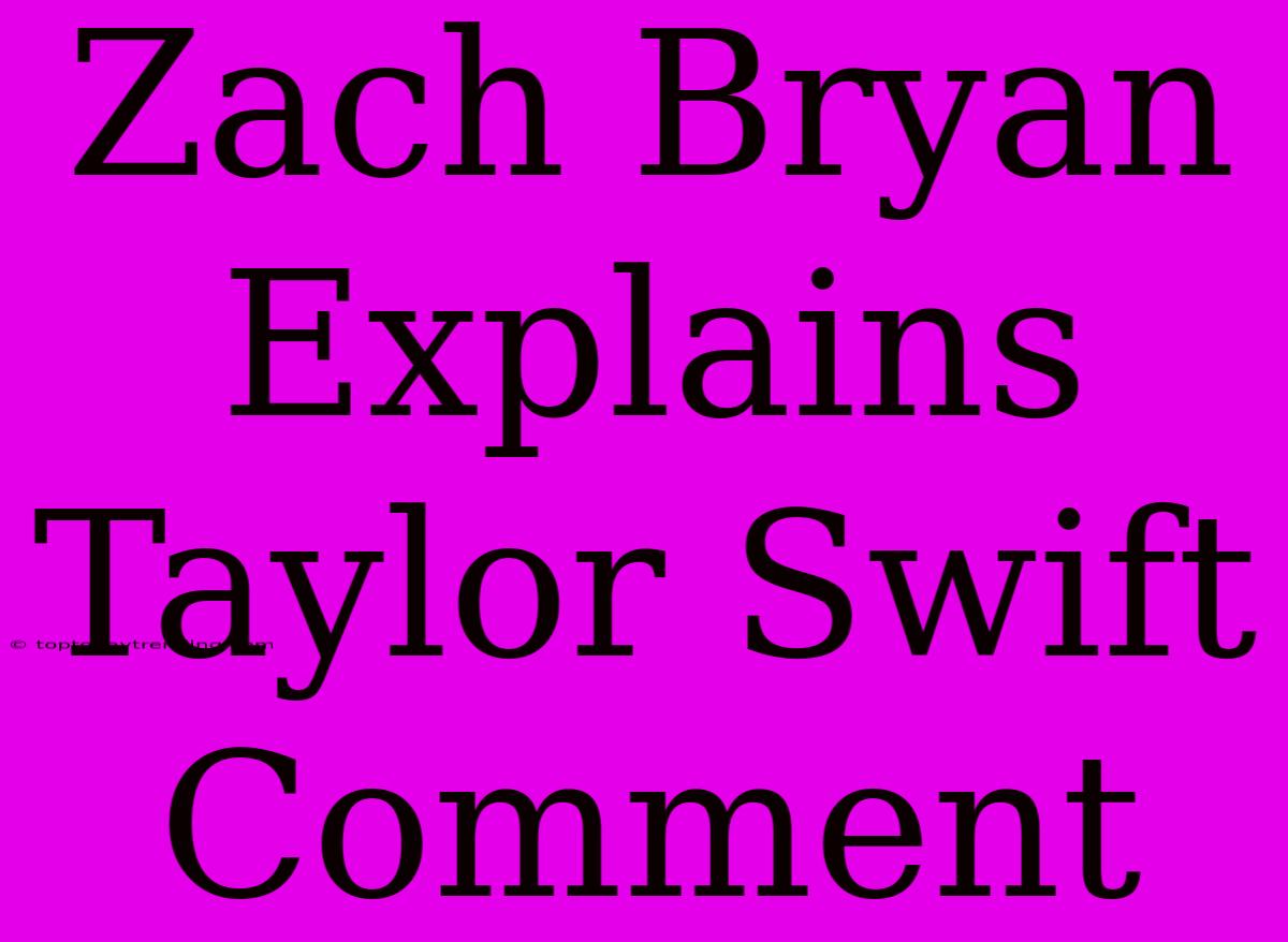 Zach Bryan Explains Taylor Swift Comment