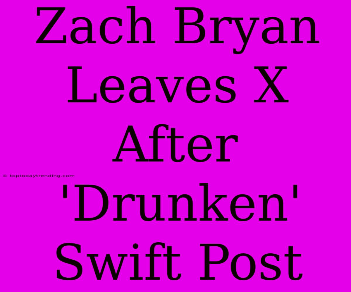 Zach Bryan Leaves X After 'Drunken' Swift Post