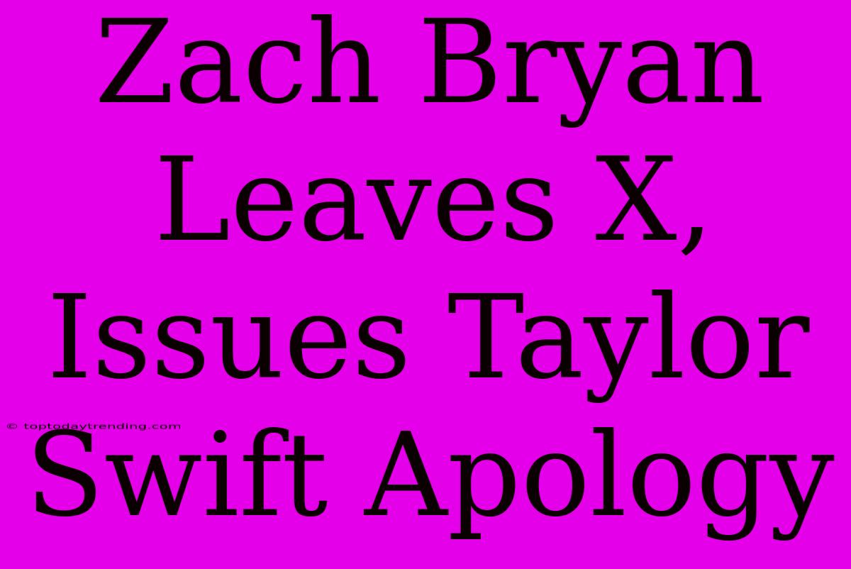 Zach Bryan Leaves X, Issues Taylor Swift Apology