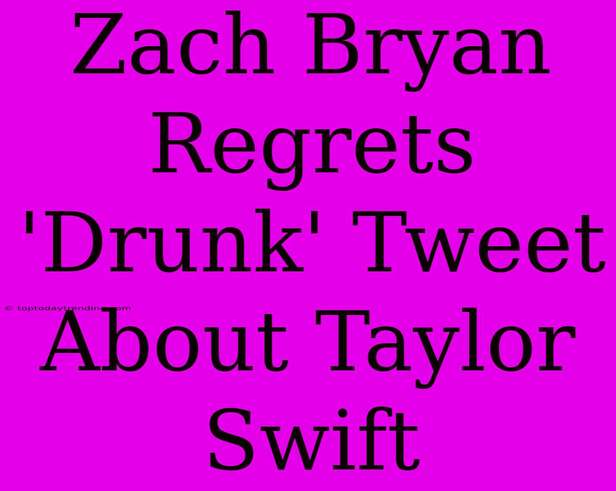 Zach Bryan Regrets 'Drunk' Tweet About Taylor Swift