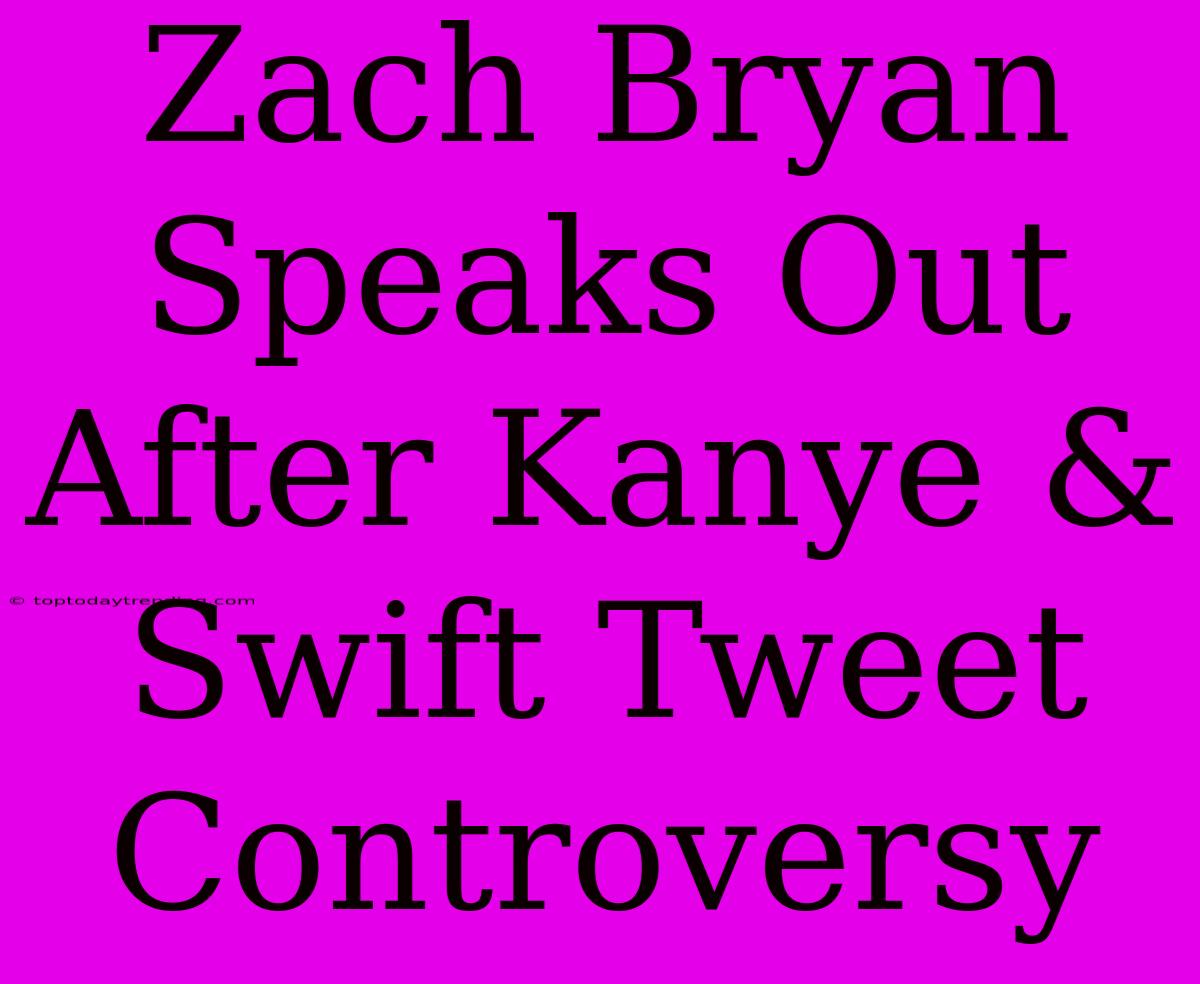 Zach Bryan Speaks Out After Kanye & Swift Tweet Controversy