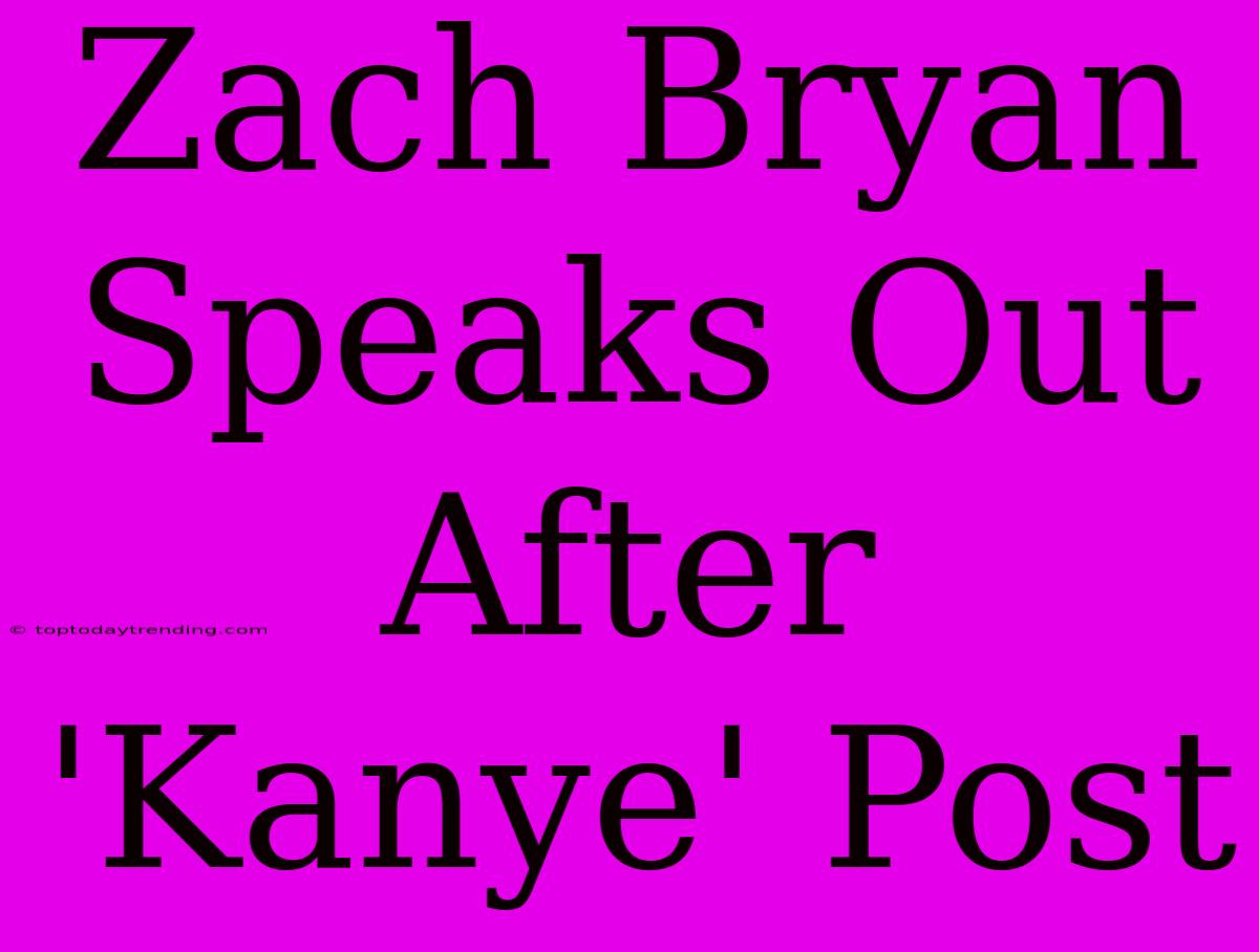 Zach Bryan Speaks Out After 'Kanye' Post