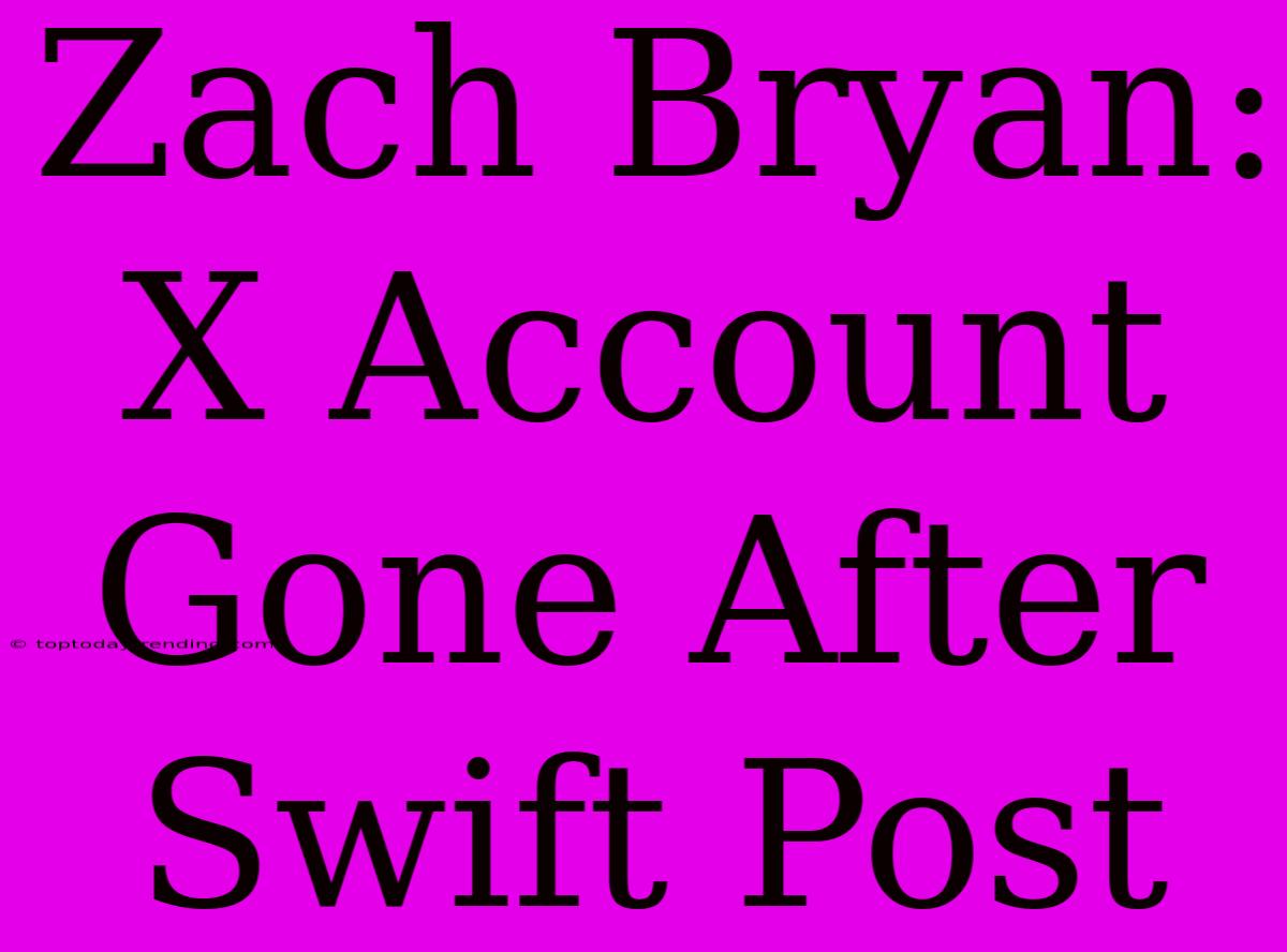 Zach Bryan: X Account Gone After Swift Post