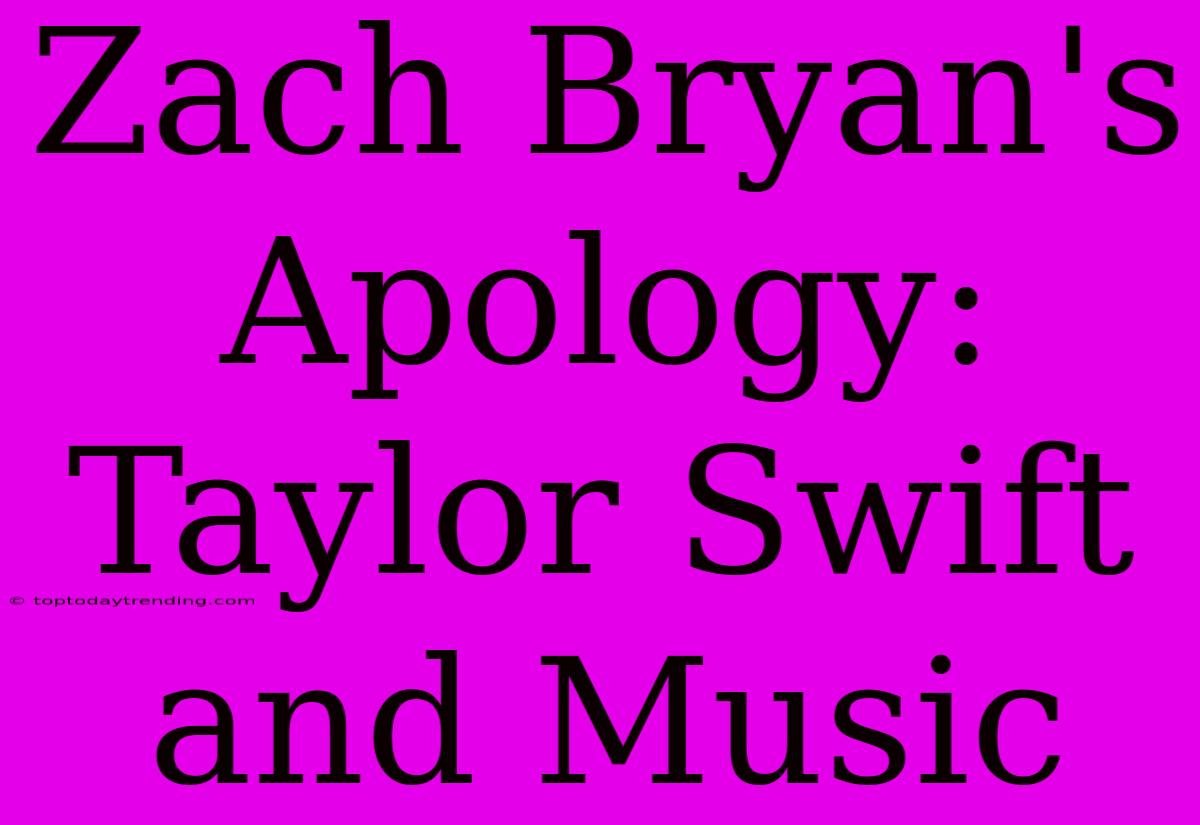 Zach Bryan's Apology: Taylor Swift And Music