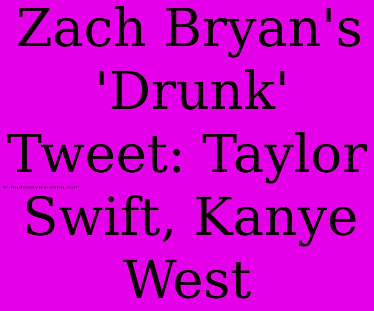 Zach Bryan's 'Drunk' Tweet: Taylor Swift, Kanye West