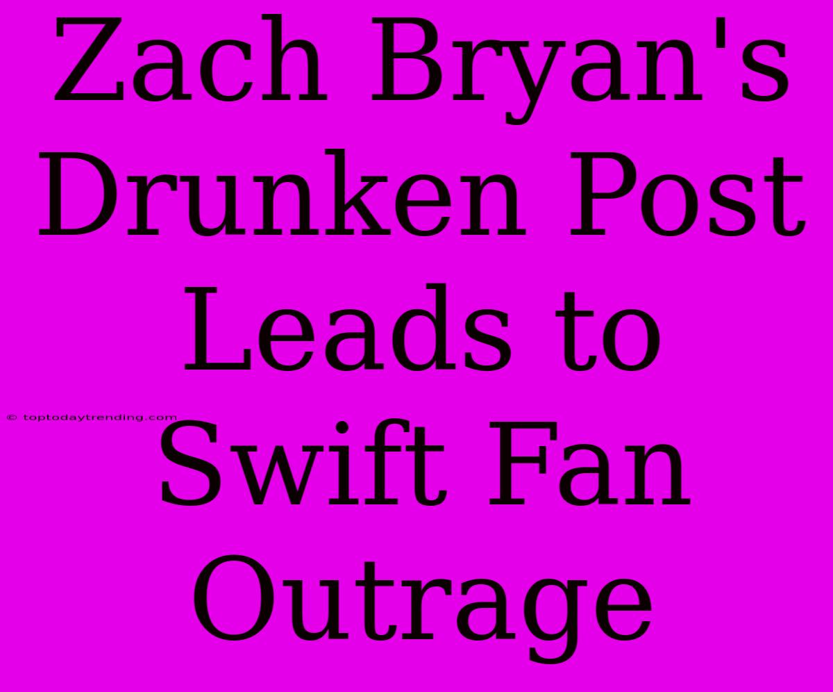 Zach Bryan's Drunken Post Leads To Swift Fan Outrage