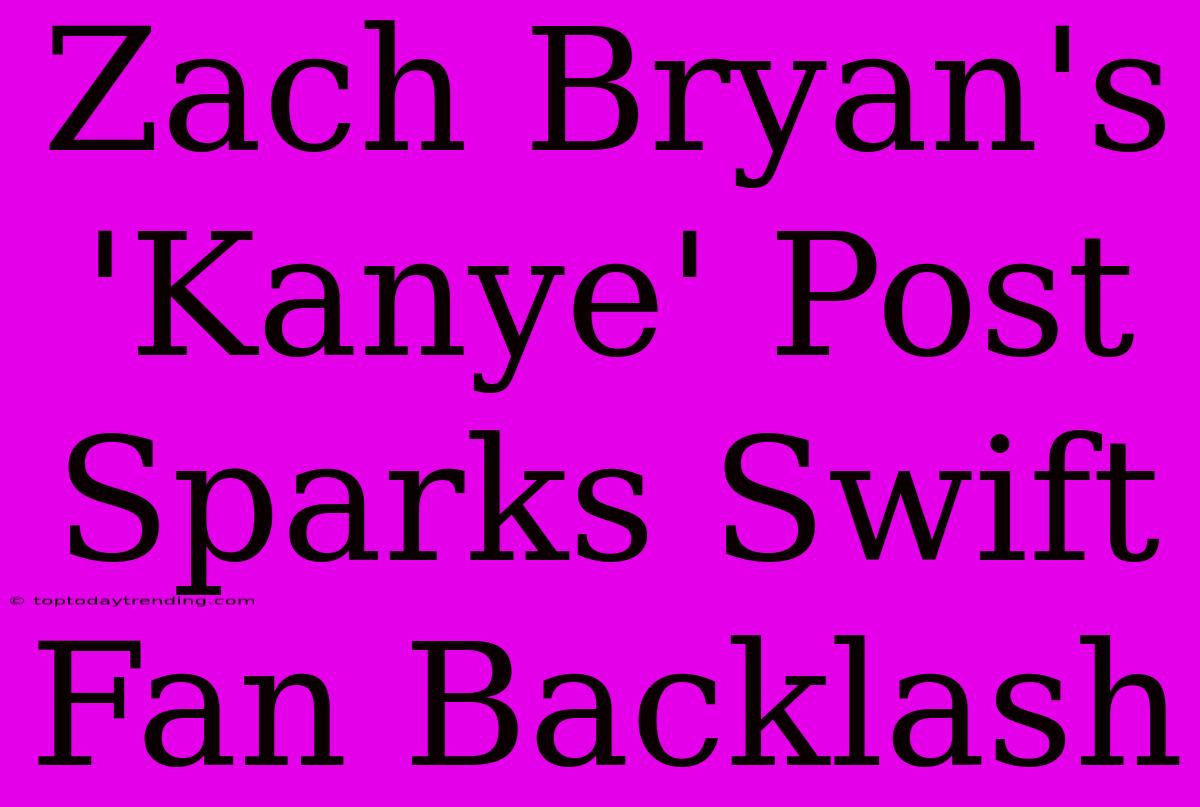 Zach Bryan's 'Kanye' Post Sparks Swift Fan Backlash