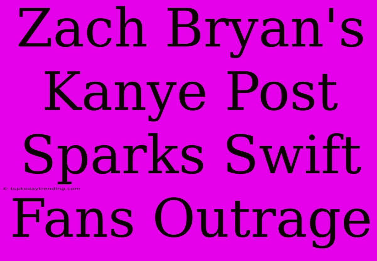 Zach Bryan's Kanye Post Sparks Swift Fans Outrage