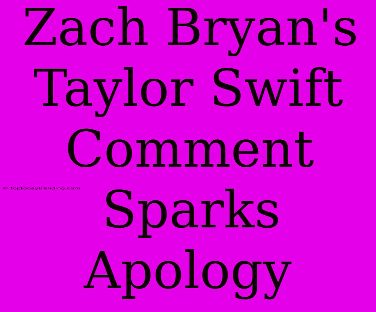 Zach Bryan's Taylor Swift Comment Sparks Apology