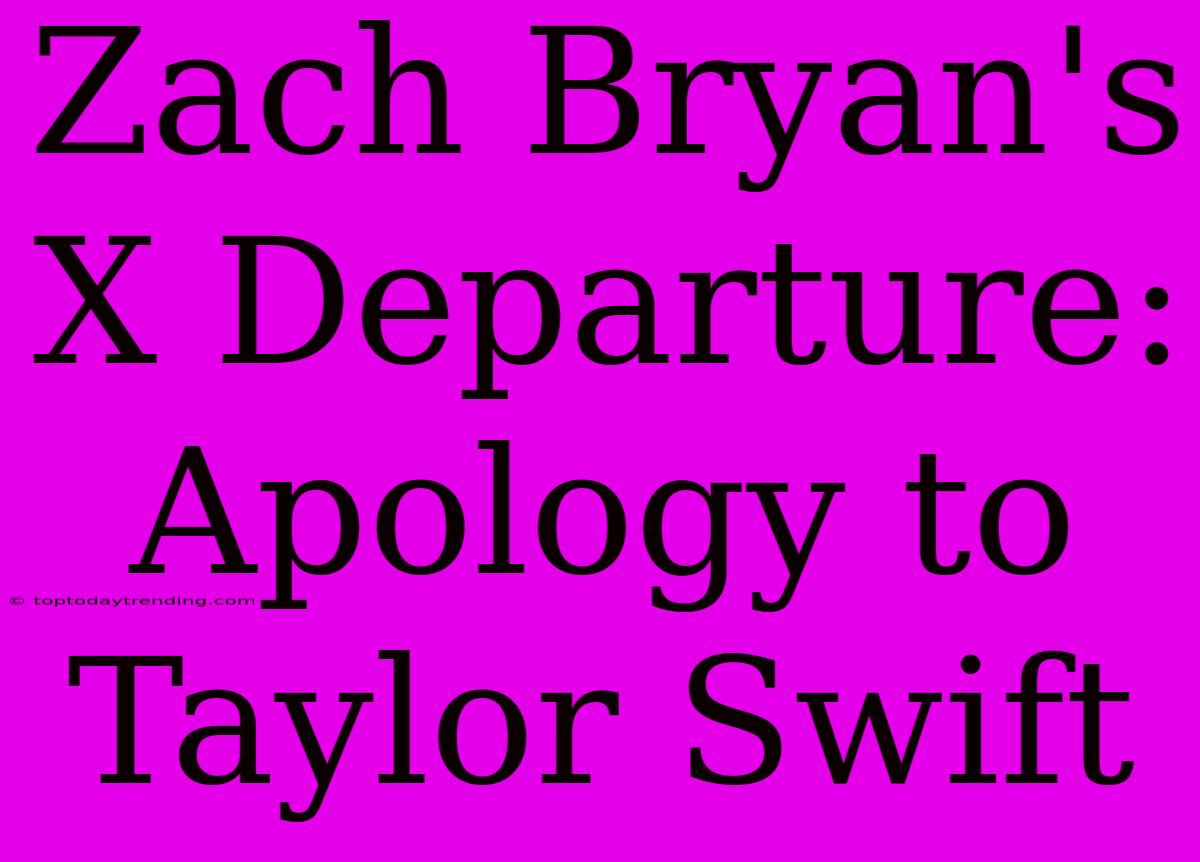 Zach Bryan's X Departure: Apology To Taylor Swift