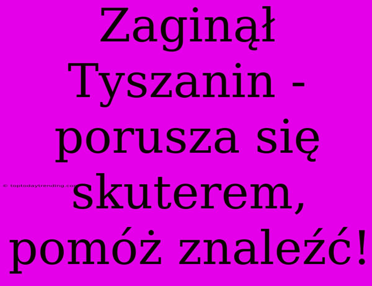 Zaginął Tyszanin - Porusza Się Skuterem, Pomóż Znaleźć!