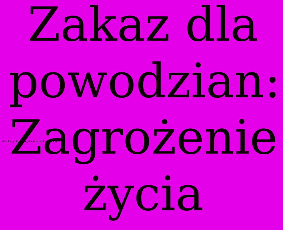 Zakaz Dla Powodzian: Zagrożenie Życia