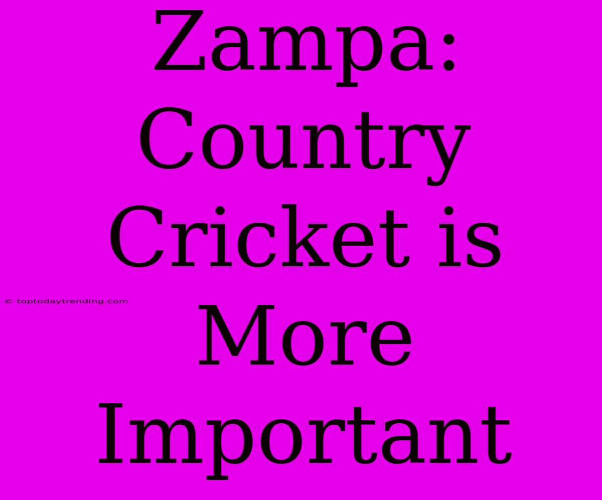 Zampa: Country Cricket Is More Important