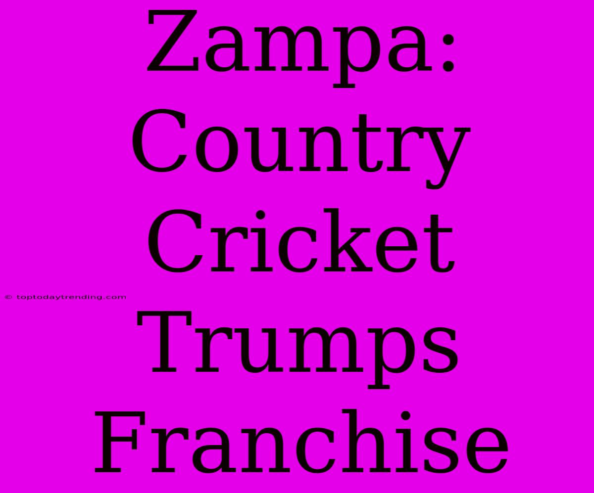 Zampa: Country Cricket Trumps Franchise