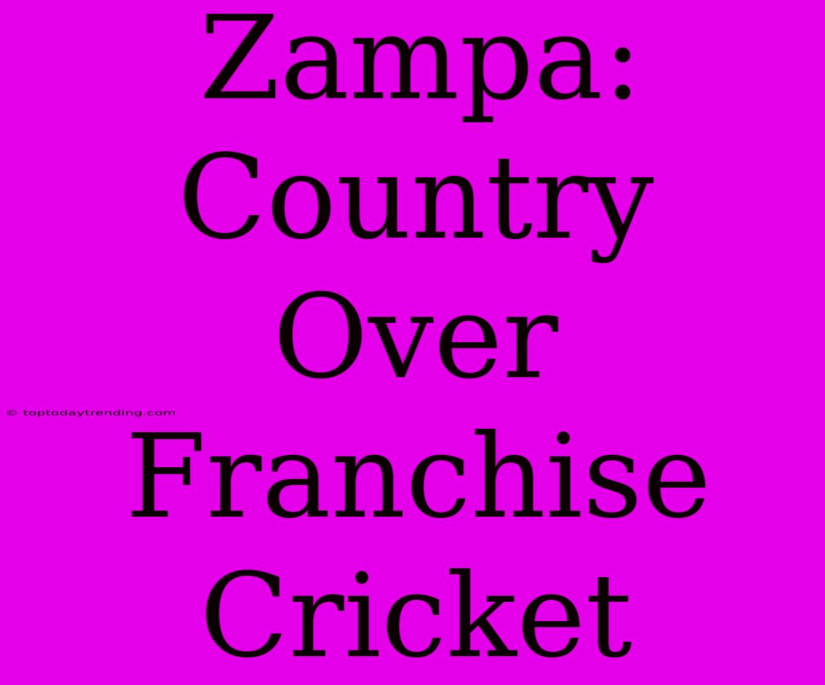 Zampa: Country Over Franchise Cricket