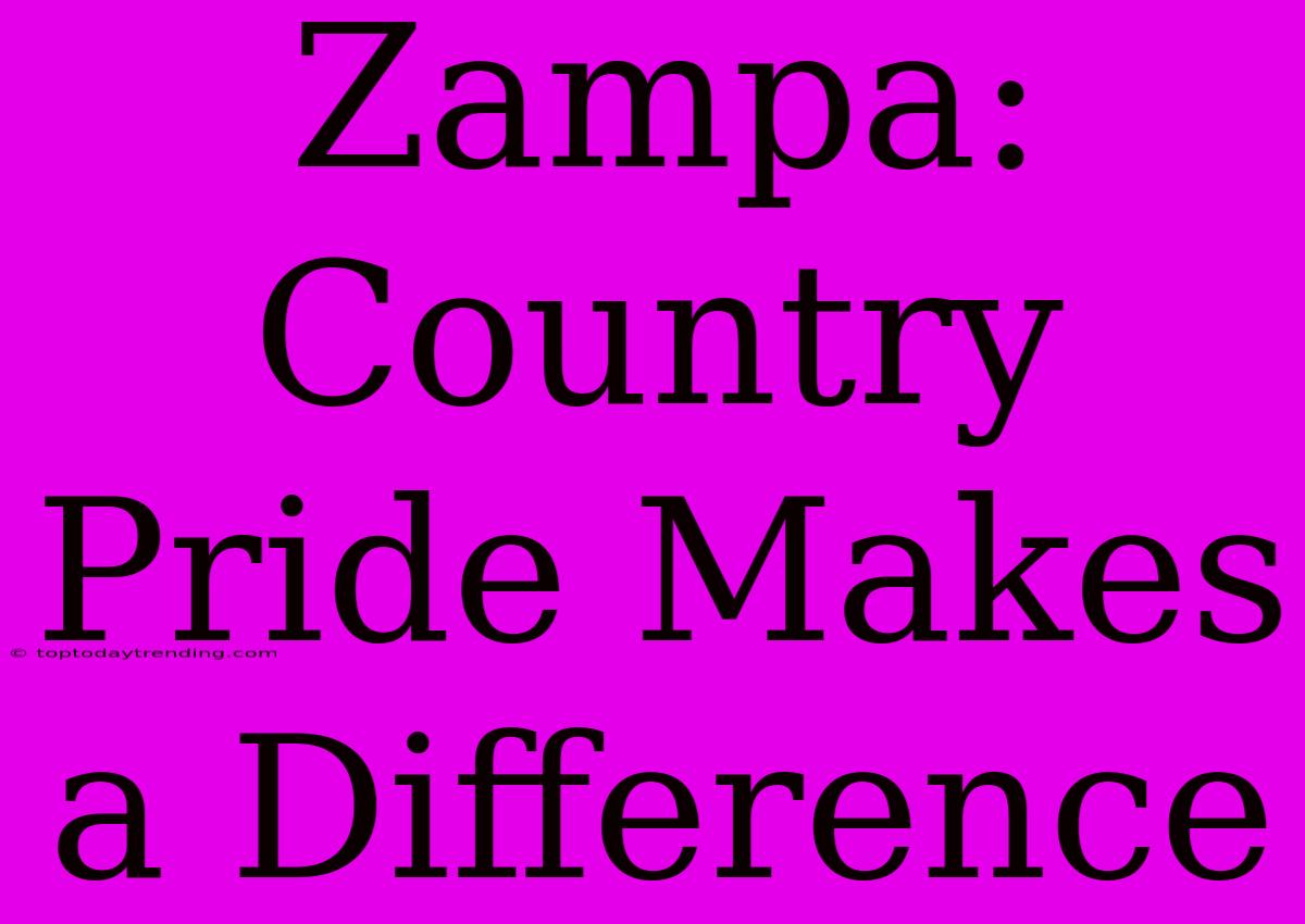 Zampa: Country Pride Makes A Difference