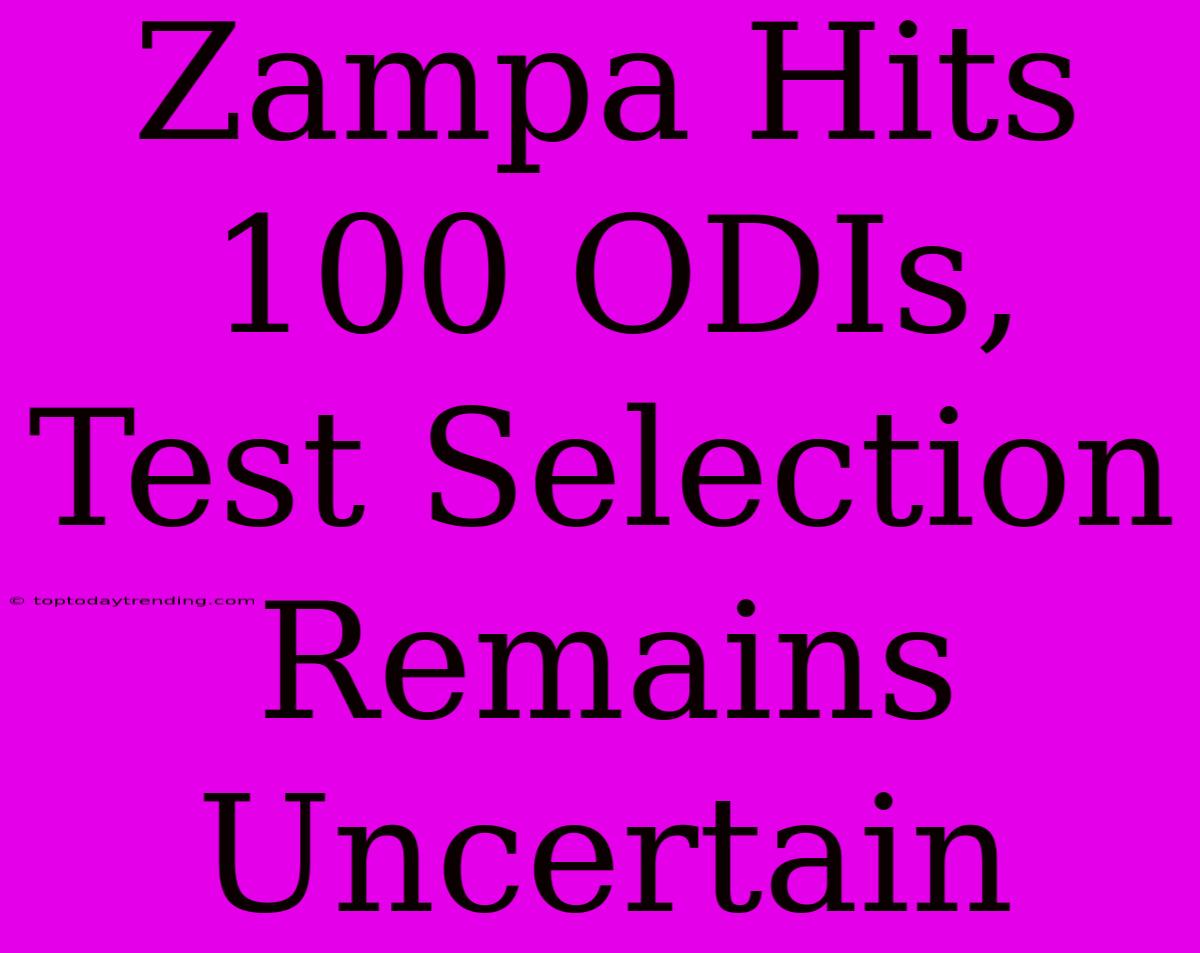 Zampa Hits 100 ODIs, Test Selection Remains Uncertain