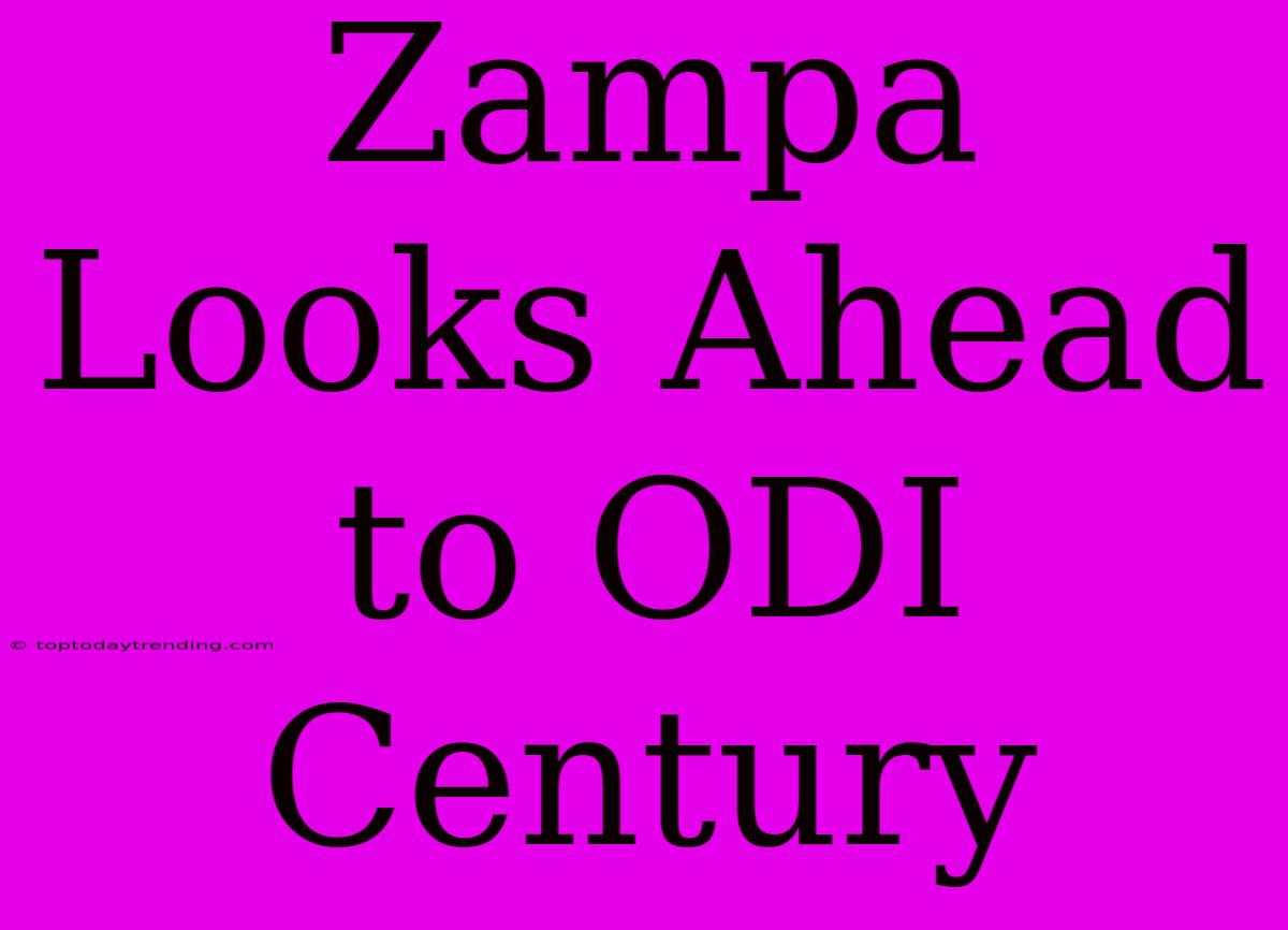 Zampa Looks Ahead To ODI Century